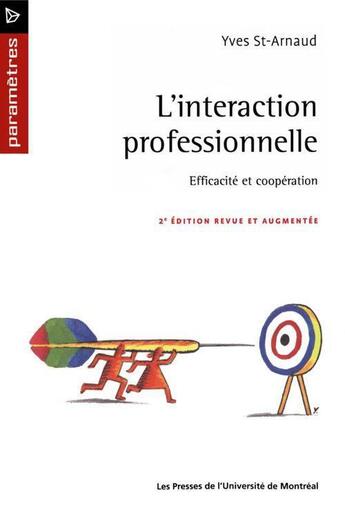 Couverture du livre « L'interaction professionnelle ; efficacité et coopération (2e édition revue et augmentée) » de Yves Saint-Arnaud aux éditions Pu De Montreal