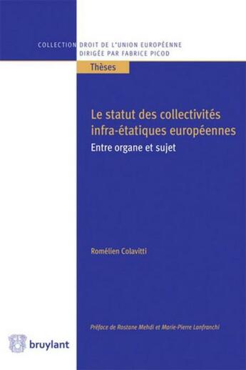 Couverture du livre « Le statut des collectivités infra-étatiques européennes ; entre organe et sujet » de Romelien Colavitti aux éditions Bruylant