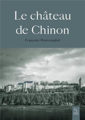 Couverture du livre « Le château de Chinon » de Francoise Houvenaghel aux éditions Editions Sutton