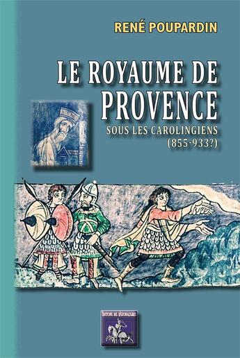 Couverture du livre « Le royaume de Provence ; sous les Carolingiens (855-933?) » de Rene Poupardin aux éditions Editions Des Regionalismes