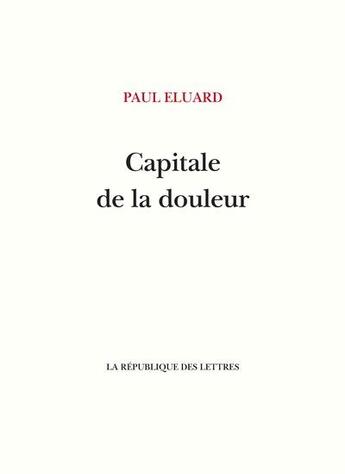 Couverture du livre « Capitale de la douleur » de Paul Eluard aux éditions La Republique Des Lettres