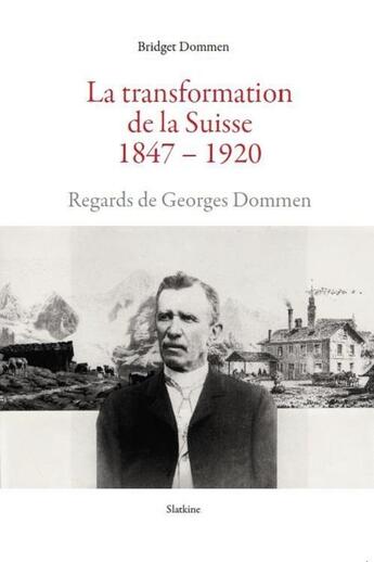 Couverture du livre « La transformation de la Suisse 1847-1920 : Regards de Georges Dommen » de Bridget Dommen aux éditions Slatkine