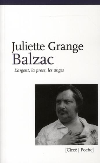 Couverture du livre « Balzac ; l'argent, la prose, les anges » de Juliette Grange aux éditions Circe