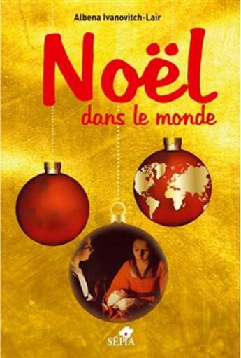 Couverture du livre « Noël dans le monde en 300 questions » de Albena Ivanovitch-Lair aux éditions Sepia