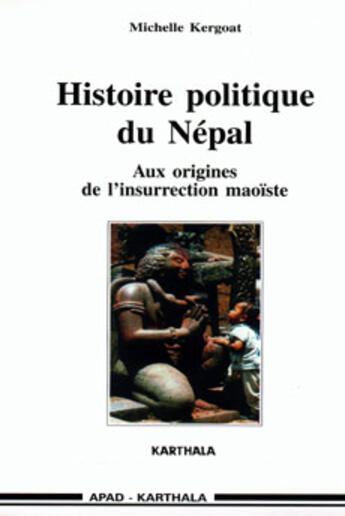 Couverture du livre « Histoire politique du nepal - aux origines de l'insurrection maoiste » de Michelle Kergoat aux éditions Karthala