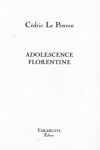 Couverture du livre « Adolescence florentine - cedric le penven » de Cedric Le Penven aux éditions Tarabuste