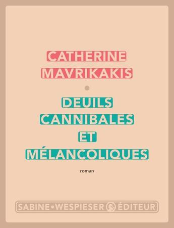 Couverture du livre « Deuils cannibales et mélancoliques » de Catherine Mavrikakis aux éditions Sabine Wespieser