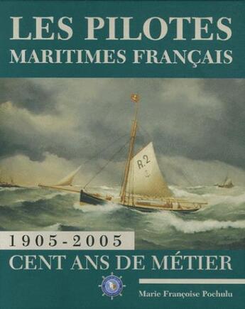 Couverture du livre « Les pilotes maritimes français ; 1905-2005, cent ans de métier » de Pochulu aux éditions Des Falaises