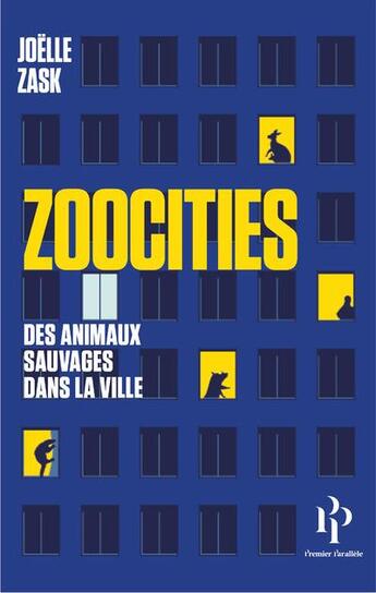 Couverture du livre « Zoocities ; des animaux sauvages dans la ville » de Joelle Zask aux éditions Premier Parallele