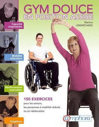 Couverture du livre « Gym douce en position assise ; 150 exercices pour les seniors, les personnes à mobilité réduite ou en rééducation » de Martine Lemarchant aux éditions Amphora