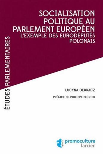 Couverture du livre « Socialisation politique au Parlement européen ; l'exemple des eurodéputés polonais » de Lucyna Derkacz aux éditions Promoculture