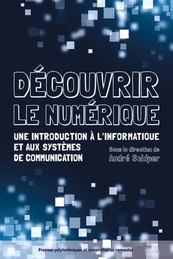 Couverture du livre « Découvrir le numérique ; une introduction à l'informatique et aux systèmes de communication » de Andre Schiper aux éditions Ppur