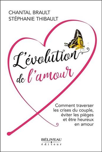 Couverture du livre « L''évolution de l'amour ; comment traverser les crises du couple, éviter les pièges et être heureux en amour » de Chantal Brault et Stephanie Thibault aux éditions Beliveau