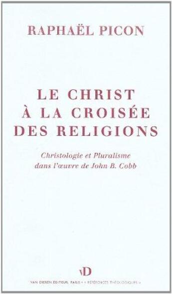 Couverture du livre « Le Christ à la croisée des religions : Christologie et pluralisme dans l'oeuvre de John B.Cobb » de Raphaël Picon aux éditions Van Dieren