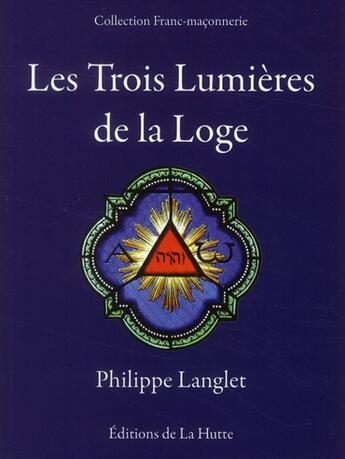 Couverture du livre « Les trois lumières de la Loge » de Philippe Langlet aux éditions La Hutte