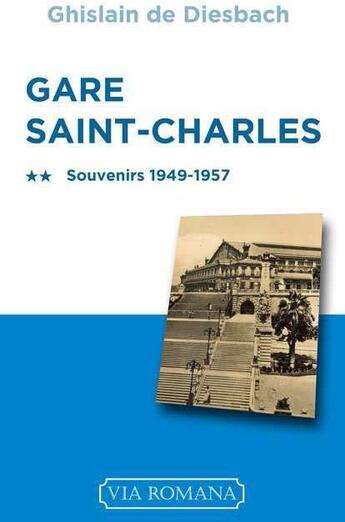 Couverture du livre « Gare Saint-Charles ; souvenirs (1949-1957) » de G. De Diesbach aux éditions Via Romana