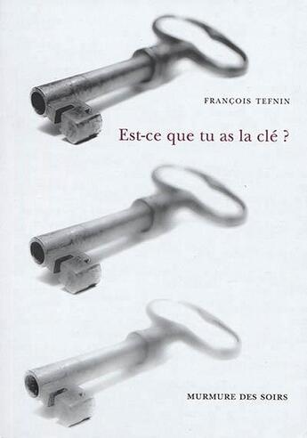 Couverture du livre « Est-ce que tu as la cle? » de Francois Tefnin aux éditions Murmure Des Soirs