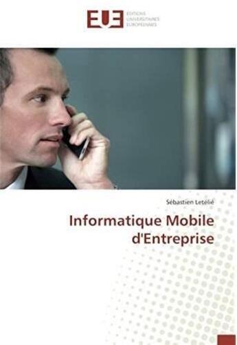 Couverture du livre « Informatique mobile d'entreprise » de Sebastien Letelie aux éditions Editions Universitaires Europeennes