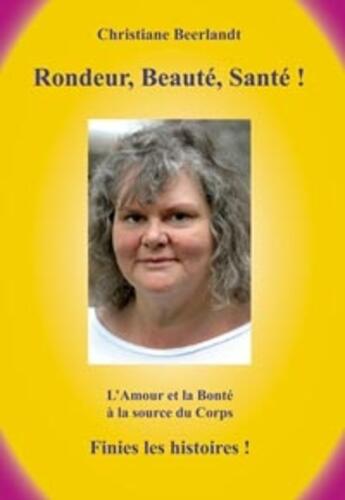 Couverture du livre « Rondeur, beauté, santé ! ; l'amour et la bonté à la source du corps ; finies les histoires ! » de  aux éditions Altina