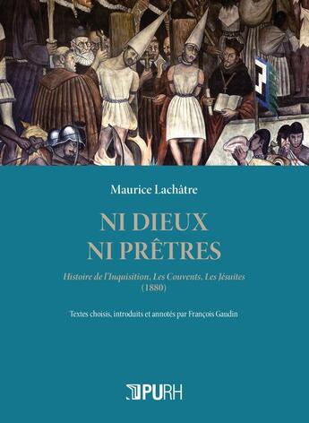 Couverture du livre « Ni dieux, ni prêtres : Histoire de l'Inquisition, Les Couvents, Les Jésuites (1880) » de La Chatre Maurice aux éditions Pu De Rouen