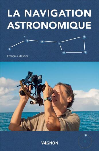 Couverture du livre « La navigation astronomique » de Francois Meyrier aux éditions Vagnon