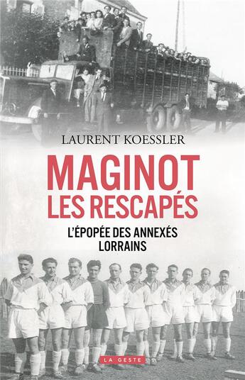 Couverture du livre « Maginot, les rescapés ; L'épopée des annexes lorrains » de Laurent Koessler aux éditions Geste