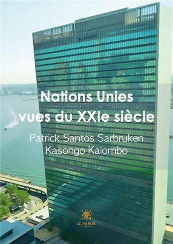 Couverture du livre « Nations Unies vues du XXIe siÃ¨cle » de Patrick Santos Sarbruken Kasongo Kalombo aux éditions Le Lys Bleu