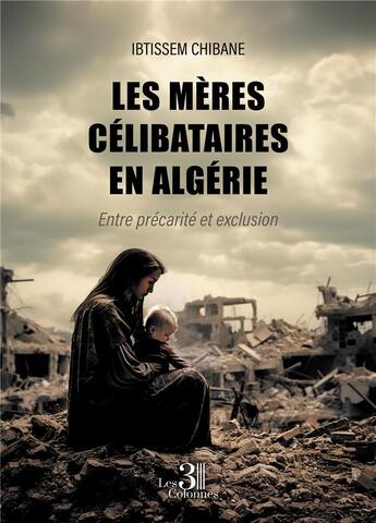 Couverture du livre « Les mères célibataires en Algérie : Entre précarité et exclusion » de Ibtissem Chibane aux éditions Les Trois Colonnes