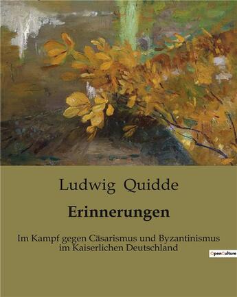 Couverture du livre « Erinnerungen : Im Kampf gegen Cäsarismus und Byzantinismus im Kaiserlichen Deutschland » de Quidde Ludwig aux éditions Culturea