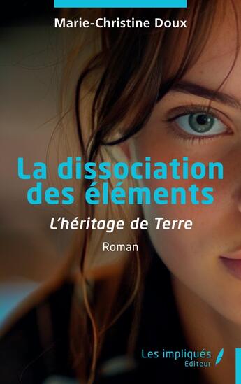 Couverture du livre « La dissociation des éléments : l'héritage de terre » de Marie-Christine Doux aux éditions Les Impliques