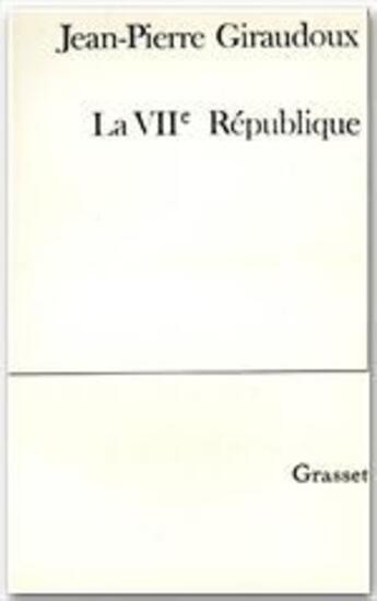 Couverture du livre « La VIIe République » de Jean-Pierre Giraudoux aux éditions Grasset