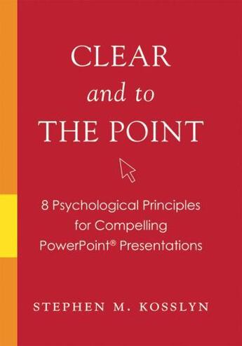 Couverture du livre « Clear and to the Point: 8 Psychological Principles for Compelling Powe » de Kosslyn Stephen M aux éditions Oxford University Press Usa