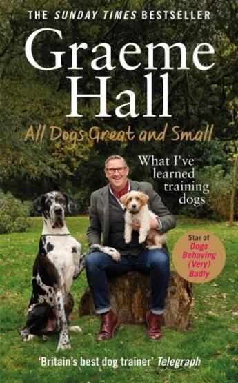 Couverture du livre « ALL DOGS GREAT AND SMALL - WHAT I''VE LEARNED TRAINING DOGS » de Graeme Hall aux éditions Ebury Press