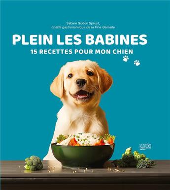 Couverture du livre « Plein les babines : 15 recettes pour mon chien » de Sabine Godon Spruyt aux éditions Hachette Pratique