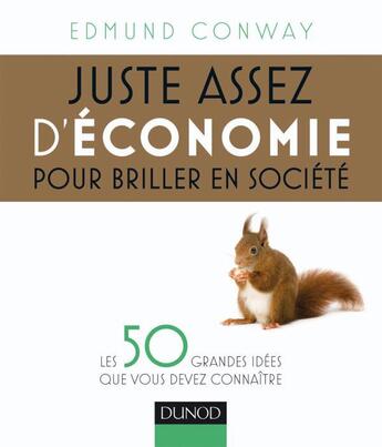 Couverture du livre « Juste assez d'économie pour briller en société ; les 50 grandes idées que vous devez connaître » de Edmund Conway aux éditions Dunod