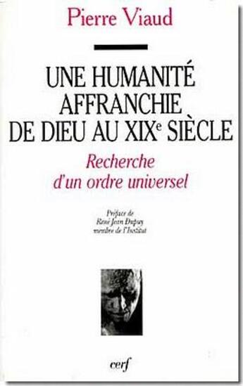 Couverture du livre « Une humanité affranchie de dieu au XIXe siècle ; recherche d'un ordre universel » de Pierre Viaud aux éditions Cerf