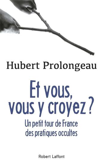 Couverture du livre « Et vous, vous y croyez ? un petit tour de France des pratiques occultes » de Hubert Prolongeau aux éditions Robert Laffont