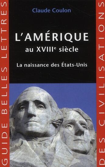 Couverture du livre « L'Amérique du XVIIIe siècle ; la naissance des Etats-Unis » de Claude Coulon aux éditions Belles Lettres