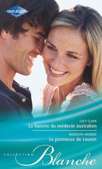 Couverture du livre « La fiancée du médecin australien ; la promesse de Lauren » de Lucy Clark et Meredith Webber aux éditions Harlequin