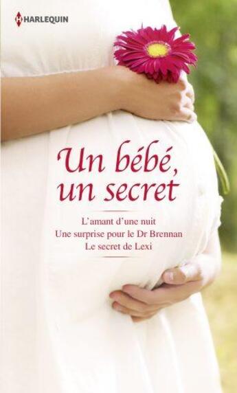 Couverture du livre « Un bébé, un secret : l'amant d'une nuit ; une surprise pour le Dr Brennan ; le secret de Lexi » de Victoria Pade et Michelle Celmer et Barbara Boswell aux éditions Harlequin