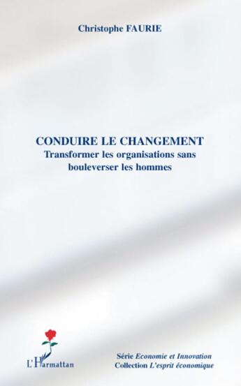 Couverture du livre « Conduire le changement ; transformer les organisations sans boulverser les hommes » de Christophe Faurie aux éditions L'harmattan