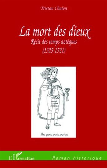 Couverture du livre « La mort des dieux ; récit des temps aztèques (1325-1521) » de Tristan Chalon aux éditions L'harmattan