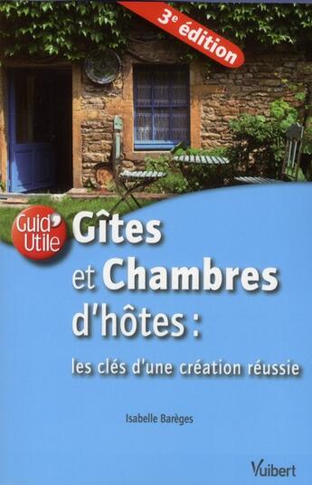 Couverture du livre « Gîtes et chambres d'hôtes ; les clés de la création réussie (3e édition) » de Isabelle Bareges aux éditions Vuibert