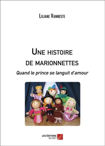 Couverture du livre « Une histoire de marionnettes ; quand le prince se languit d'amour » de Liliane Vanneste aux éditions Editions Du Net