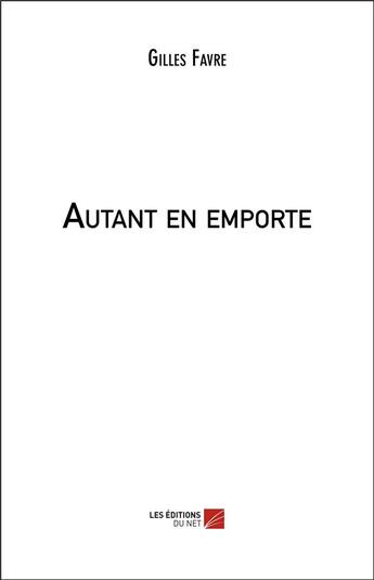 Couverture du livre « Autant en emporte » de Gilles Favre aux éditions Editions Du Net