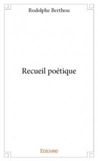 Couverture du livre « Recueil poétique » de Rodolphe Berthou aux éditions Edilivre