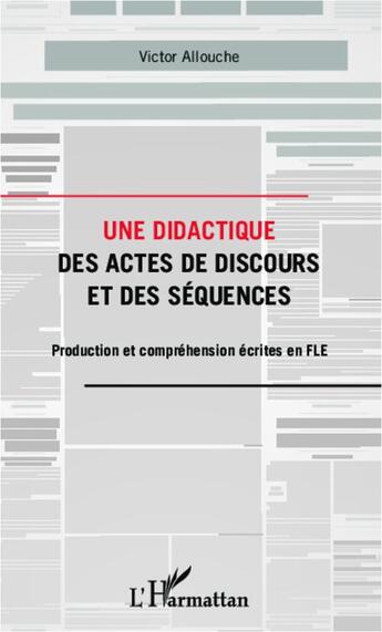 Couverture du livre « Une didactique des actes de discours et des séquences ; production et comprehension écrites en FLE » de Victor Allouche aux éditions L'harmattan