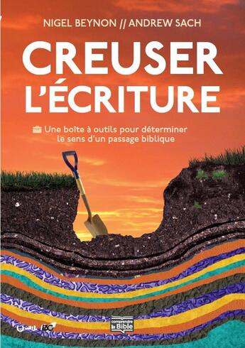 Couverture du livre « Creuser l'Ecriture ; une boîte à outils pour déterminer le sens d'un passage biblique » de Nigel Beynon et Andrew Sach aux éditions Editions Cle