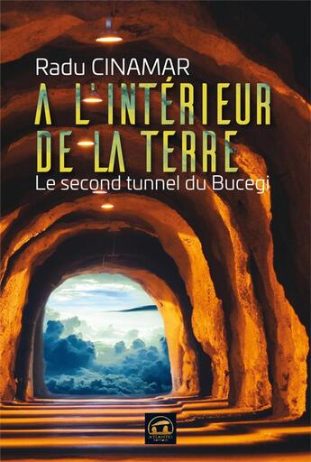 Couverture du livre « À l'intérieur de la terre ; le second tunnel du Bucegi » de Radu Cinamar aux éditions Atlantes