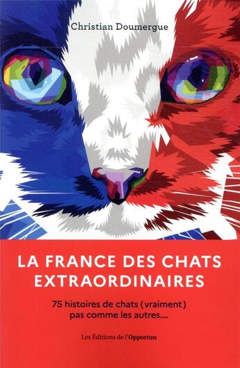 Couverture du livre « La France des chats extraordinaires : 75 histoires de chats pas comme les autres » de Christian Doumergue aux éditions L'opportun